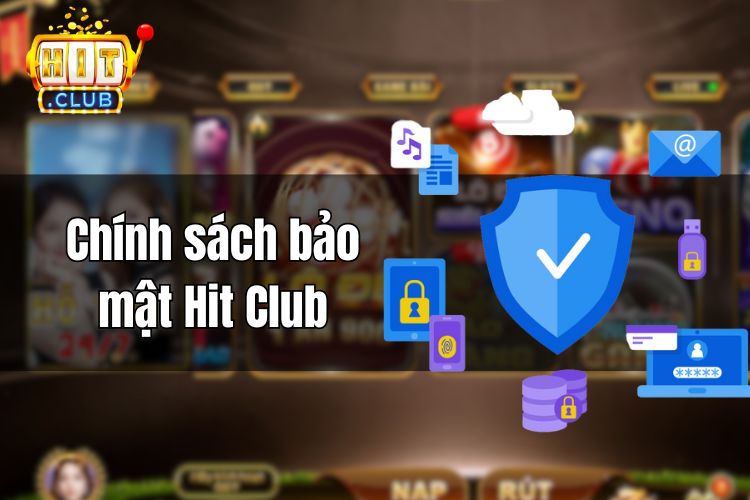 Tham Khảo Chính Sách Bảo Mật HitClub cập nhật mới nhất