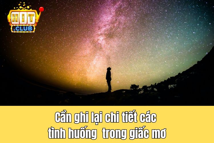 Cần ghi lại hoặc hồi tưởng chi tiết các tình huống có trong giấc mơ